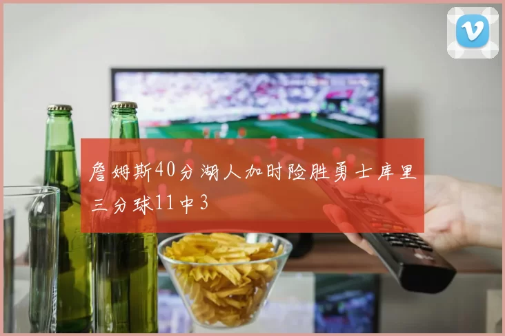 詹姆斯40分湖人加时险胜勇士库里三分球11中3