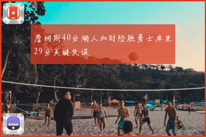 詹姆斯40分湖人加时险胜勇士库里29分关键失误