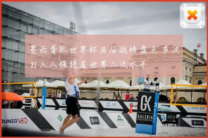 墨西哥队世界杯历届战绩盘点 多次打入八强稳居世界二流水平