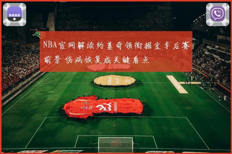 NBA官网解读约基奇领衔掘金季后赛前景 伤病恢复成关键看点
